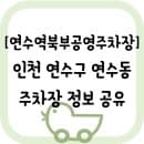 [인천 연수구 연수동] 연수역 3번 출구 앞 연수역 북부 및 북측 공영주차장 주차 요금 및 크기 정보 공유